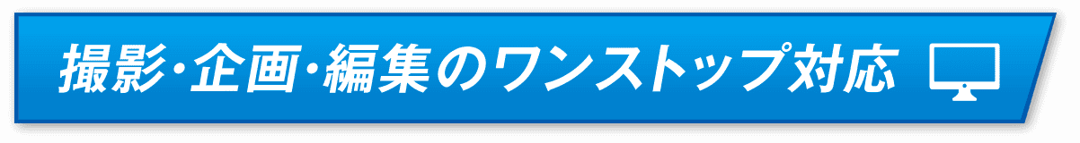 撮影・企画・編集のワンストップ対応